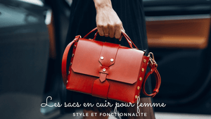 Les sacs en cuir pour femme : style et fonctionnalité