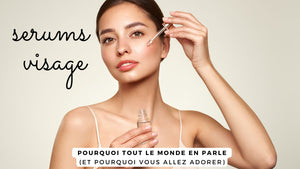 Sérums visage : pourquoi tout le monde en parle (et pourquoi vous allez adorer)