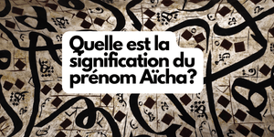 Quelle est la signification du prénom Aïcha?
