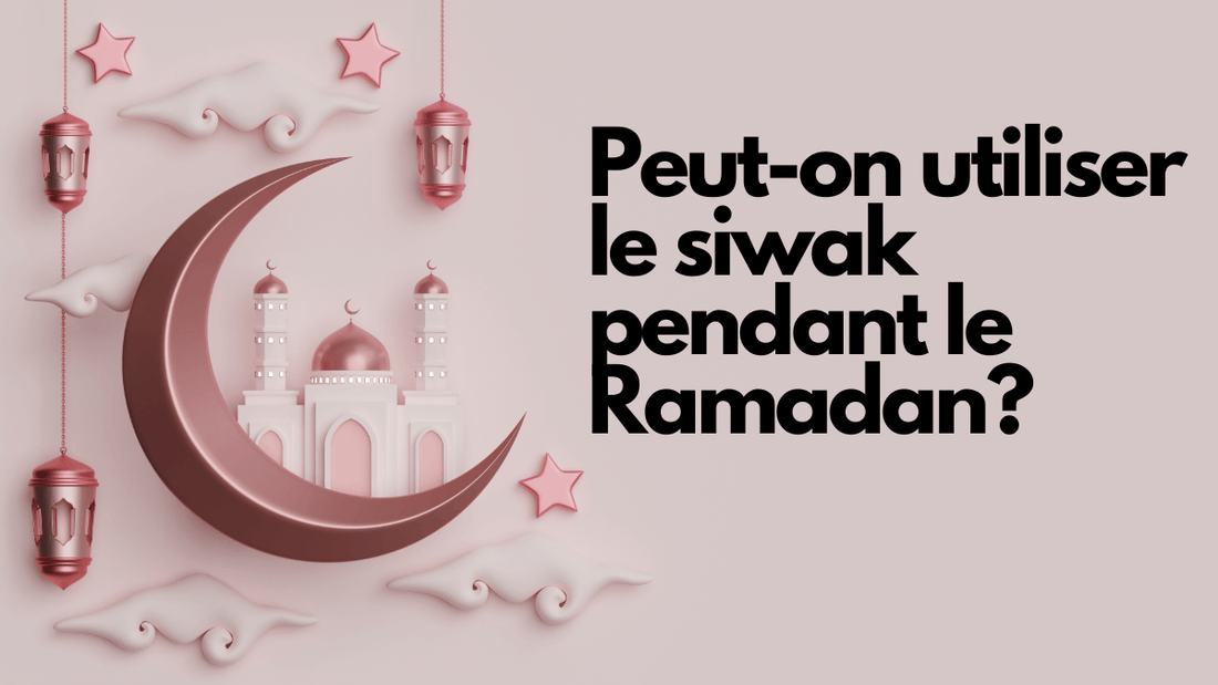 Le siwak est-il autorise pendant le Ramadan?
