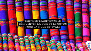 Textiles traditionnels: réinventer la soie et le coton pour la mode estivale