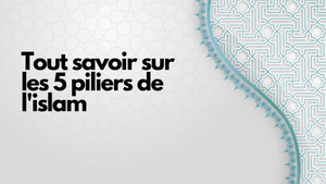 Tout savoir sur les 5 piliers de l'islam