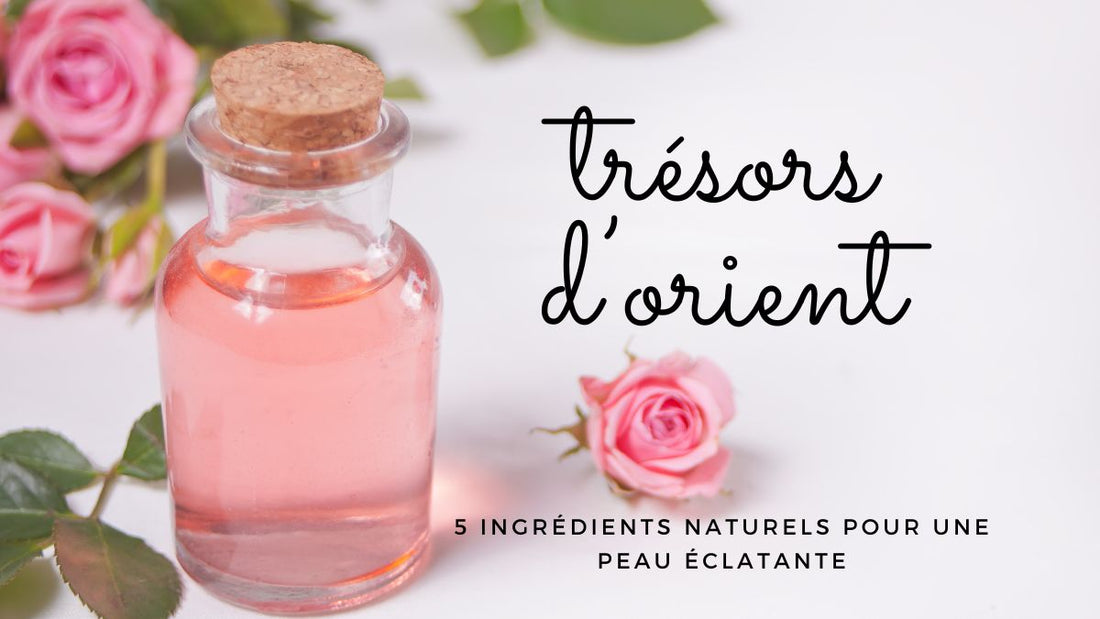 Trésors d’Orient : 5 ingrédients naturels pour une peau éclatante